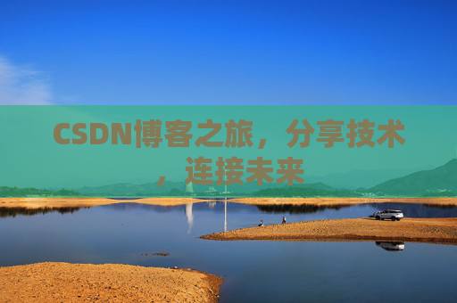 CSDN博客之旅,分享技术,连接未来